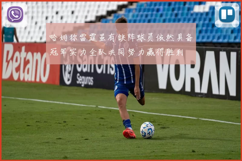 哈姆称雷霆虽有缺阵球员依然具备冠军实力全队共同努力赢得胜利