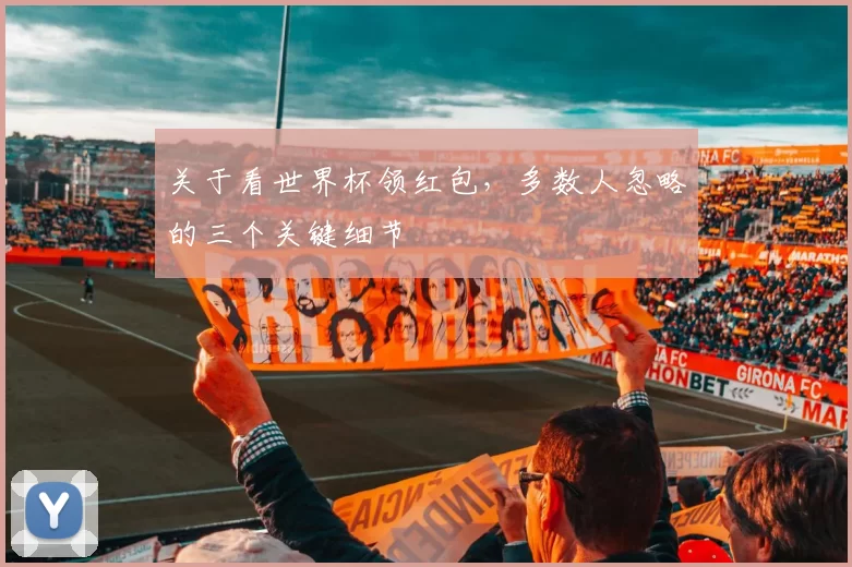 关于看世界杯领红包，多数人忽略的三个关键细节