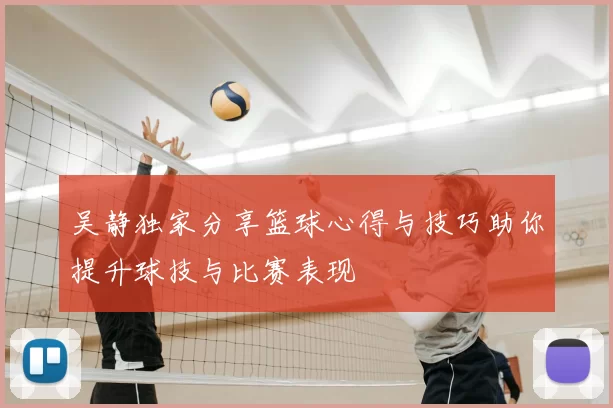 吴静独家分享篮球心得与技巧助你提升球技与比赛表现