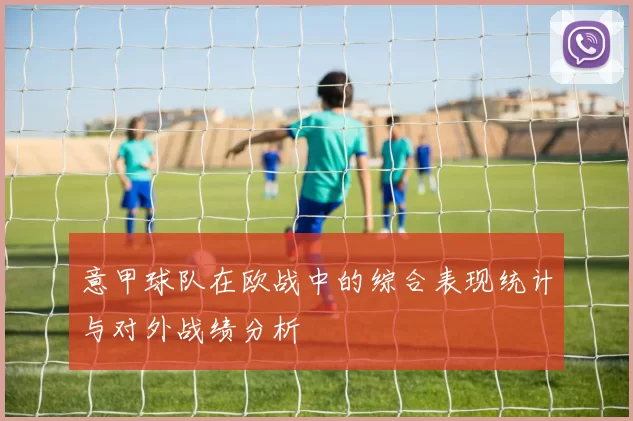 意甲球队在欧战中的综合表现统计与对外战绩分析