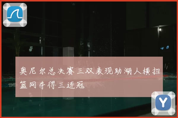奥尼尔总决赛三双表现助湖人横扫篮网夺得三连冠
