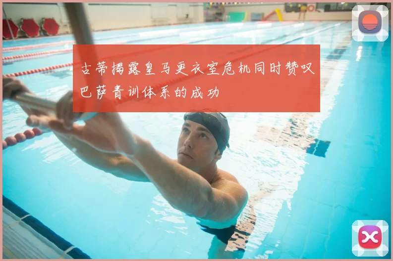 古蒂揭露皇马更衣室危机同时赞叹巴萨青训体系的成功