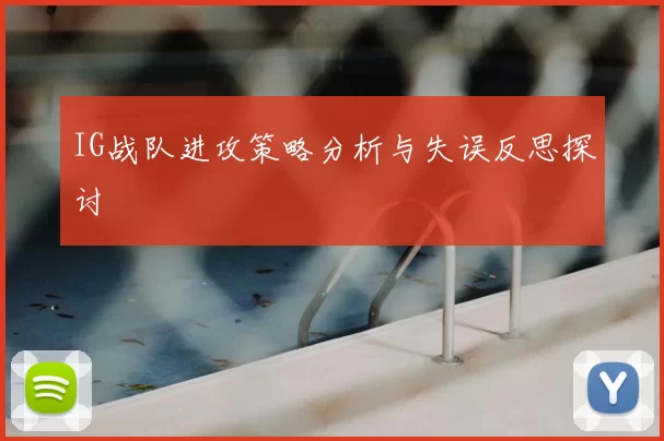 IG战队进攻策略分析与失误反思探讨