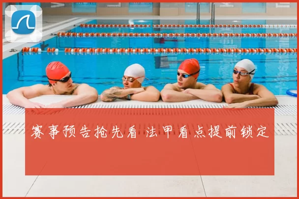赛事预告抢先看 法甲看点提前锁定