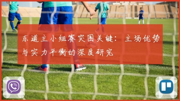 东道主小组赛突围关键：主场优势与实力平衡的深度研究
