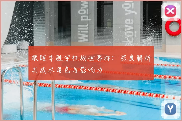 跟随李胜宇征战世界杯:深度解析其战术角色与影响力