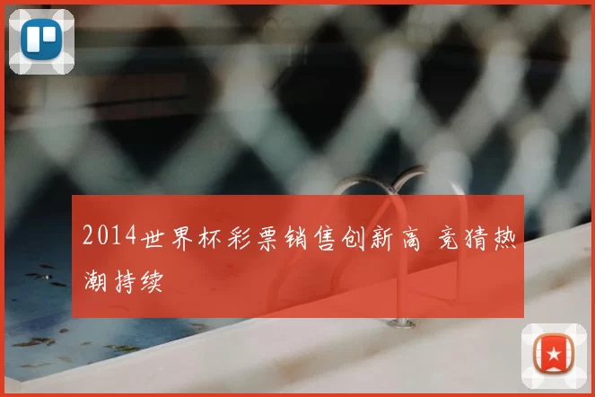 2014世界杯彩票销售创新高 竞猜热潮持续
