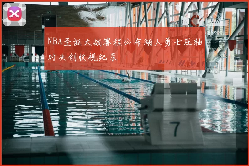 NBA圣诞大战赛程公布湖人勇士压轴对决创收视纪录