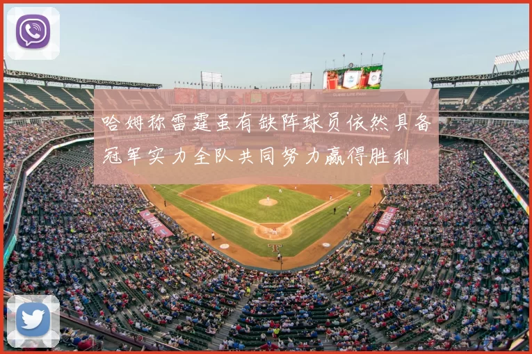 哈姆称雷霆虽有缺阵球员依然具备冠军实力全队共同努力赢得胜利