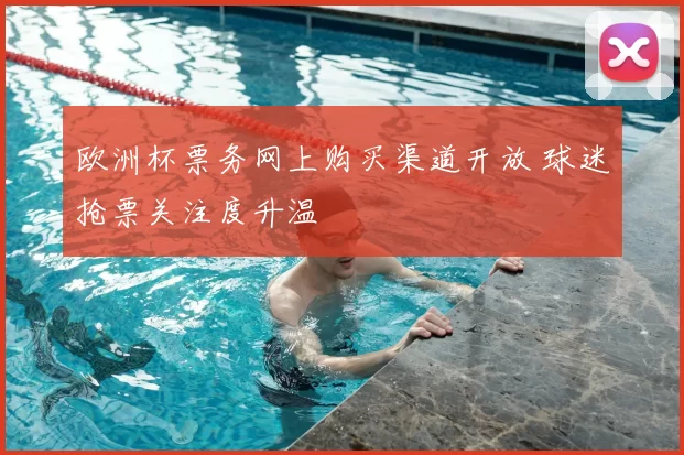 欧洲杯票务网上购买渠道开放 球迷抢票关注度升温
