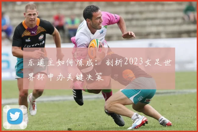 东道主如何炼成：剖析2023女足世界杯申办关键决策