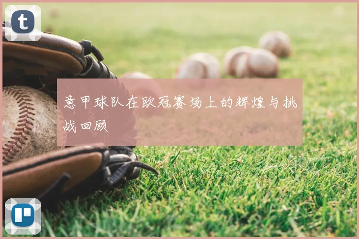 意甲球队在欧冠赛场上的辉煌与挑战回顾