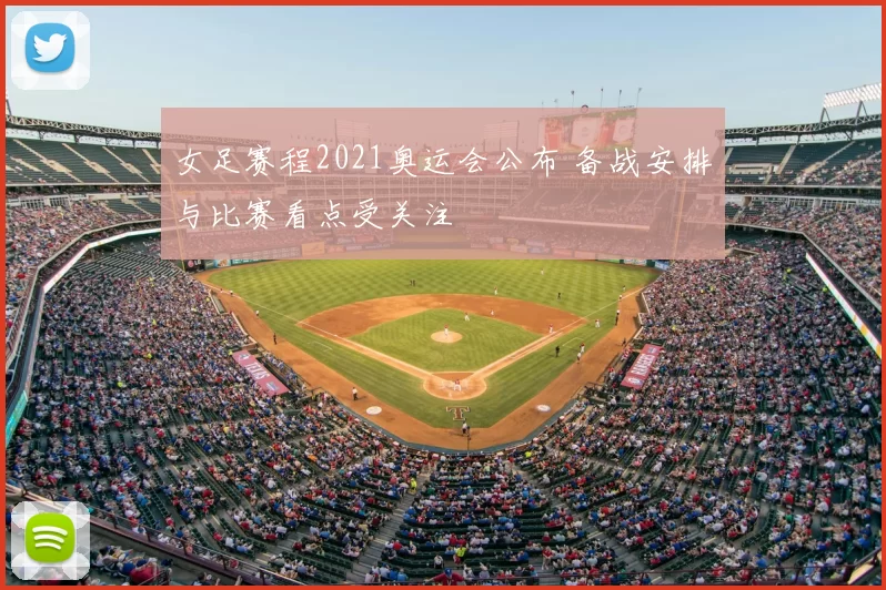 女足赛程2021奥运会公布 备战安排与比赛看点受关注