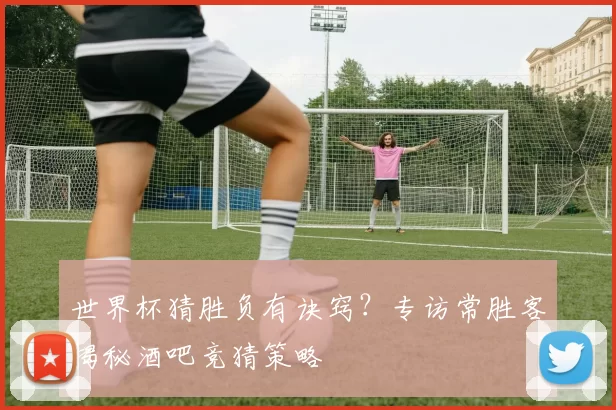 世界杯猜胜负有诀窍?专访常胜客揭秘酒吧竞猜策略