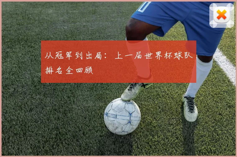 从冠军到出局：上一届世界杯球队排名全回顾