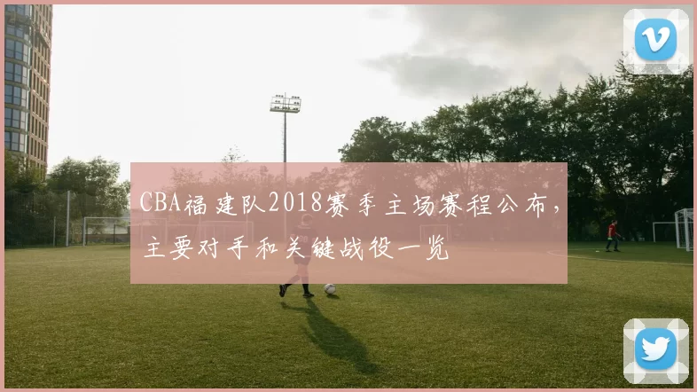CBA福建队2018赛季主场赛程公布,主要对手和关键战役一览